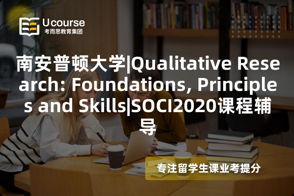 南安普顿大学|Qualitative Research: Foundations, Principles and Skills|SOCI2020课程辅导