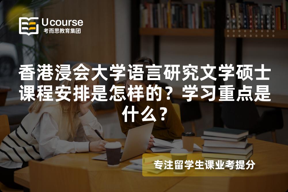 香港浸会大学语言研究文学硕士课程安排是怎样的?学习重点是什么? 香港浸会大学语言研究文学硕士课程安排是怎样的?学习重点是什么?