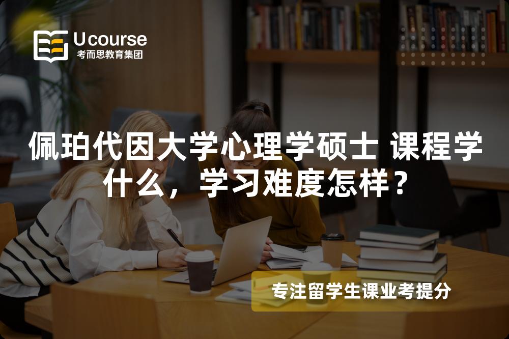佩珀代因大学心理学硕士 课程学什么,学习难度怎样? 佩珀代因大学心理学硕士 课程学什么,学习难度怎样?