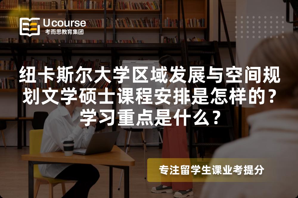 纽卡斯尔大学区域发展与空间规划文学硕士课程安排是怎样的?学习重点是什么? 纽卡斯尔大学区域发展与空间规划文学硕士课程安排是怎样的?学习重点是什么?