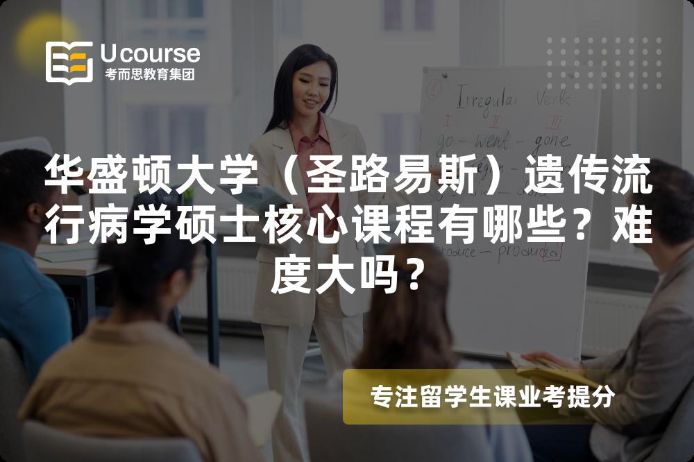 华盛顿大学(圣路易斯)遗传流行病学硕士核心课程有哪些?难度大吗? 华盛顿大学(圣路易斯)遗传流行病学硕士核心课程有哪些?难度大吗?