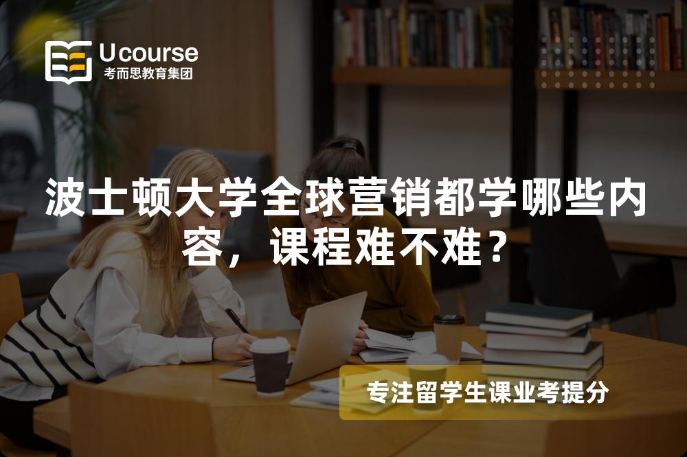 波士顿大学全球营销都学哪些内容,课程难不难? 波士顿大学全球营销都学哪些内容,课程难不难?