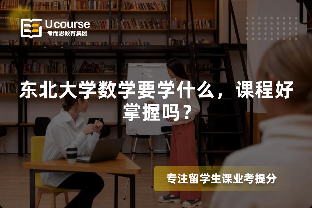 东北大学数学要学什么,课程好掌握吗? 东北大学数学要学什么,课程好掌握吗?