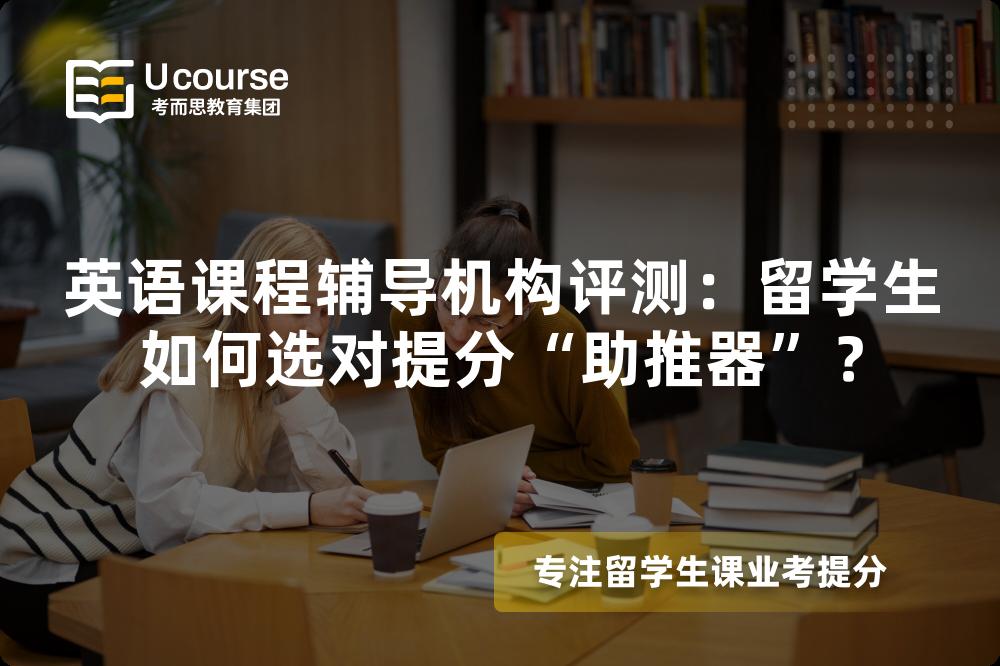 英语课程辅导机构评测：留学生如何选对提分“助推器”？