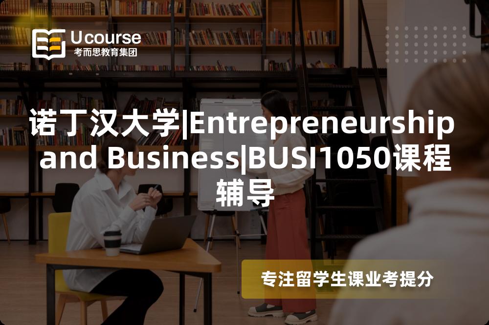 诺丁汉大学|Entrepreneurship and Business|BUSI1050课程辅导