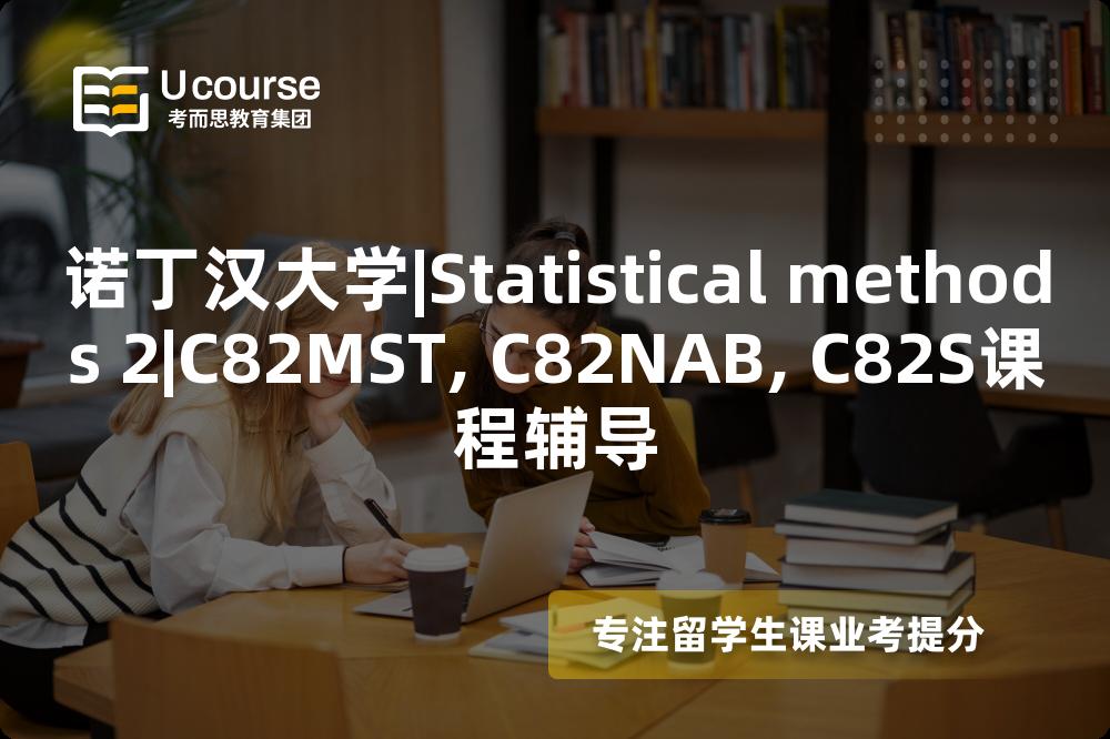 诺丁汉大学|Statistical methods 2|C82MST, C82NAB, C82S课程辅导