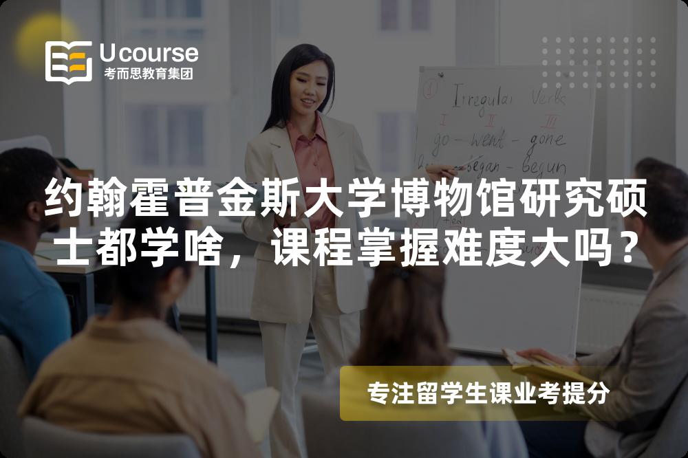 约翰霍普金斯大学博物馆研究硕士都学啥,课程掌握难度大吗? 约翰霍普金斯大学博物馆研究硕士都学啥,课程掌握难度大吗?
