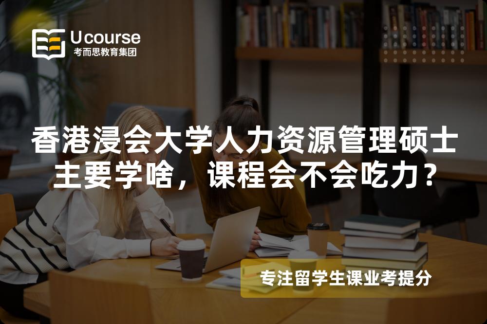 香港浸会大学人力资源管理硕士主要学啥,课程会不会吃力? 香港浸会大学人力资源管理硕士主要学啥,课程会不会吃力?