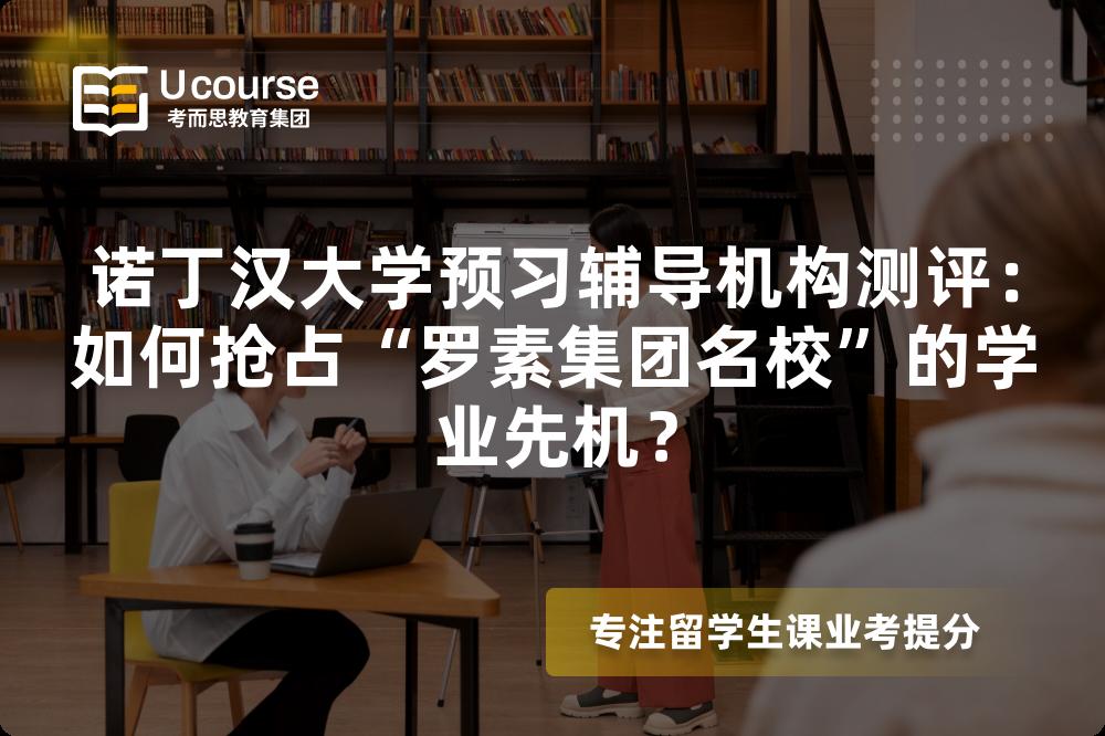 诺丁汉大学预习辅导机构测评：如何抢占“罗素集团名校”的学业先机？