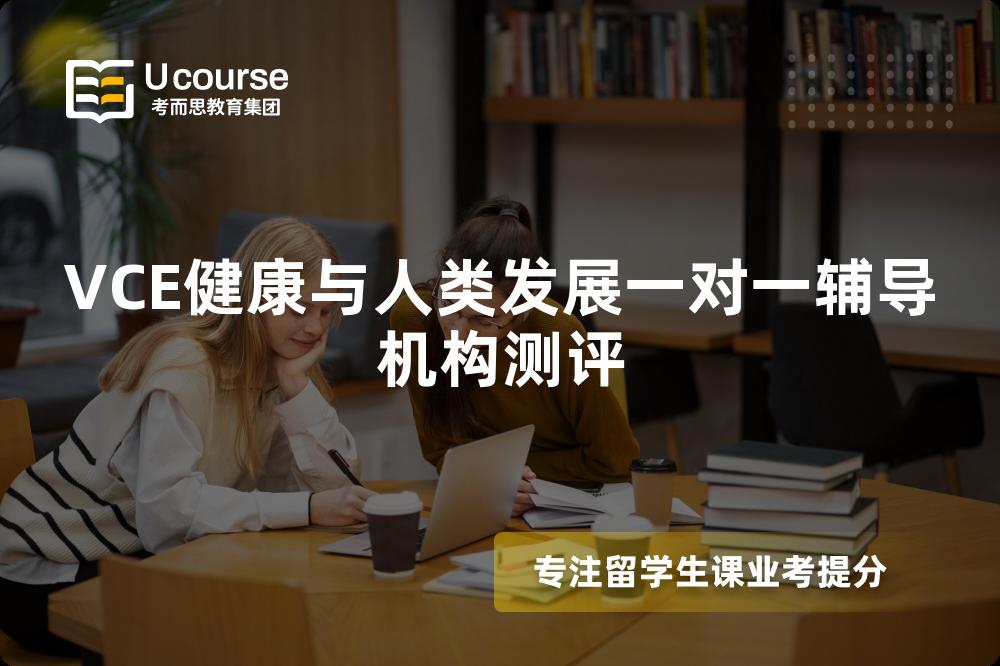 VCE健康与人类发展一对一辅导机构测评 VCE健康与人类发展一对一辅导机构测评