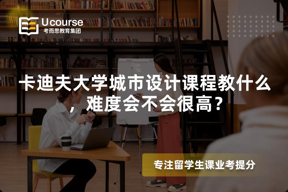 卡迪夫大学城市设计课程教什么,难度会不会很高? 卡迪夫大学城市设计课程教什么,难度会不会很高?