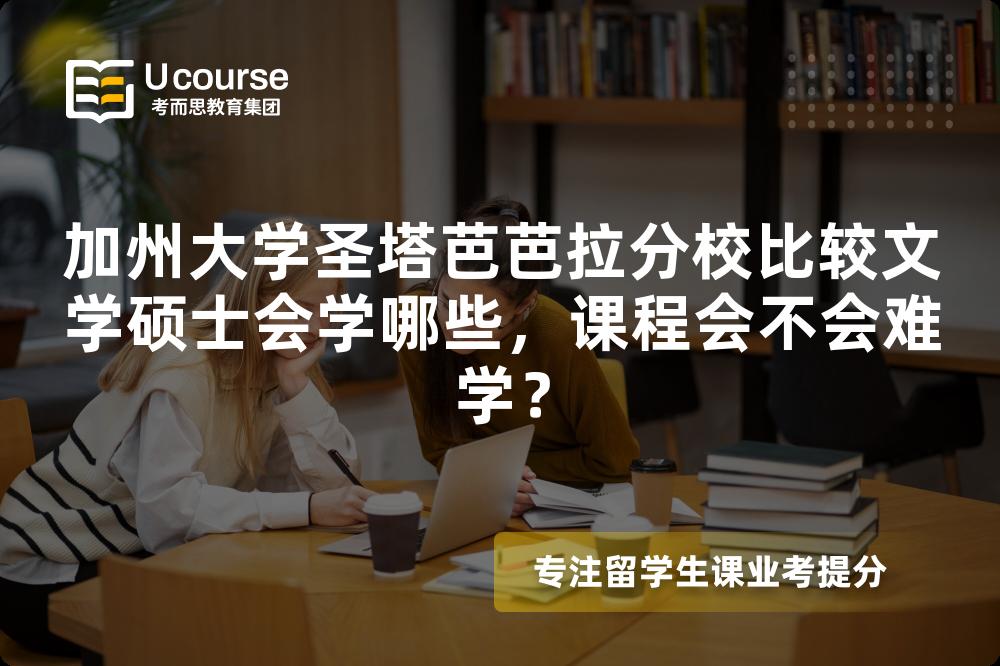 加州大学圣塔芭芭拉分校比较文学硕士会学哪些，课程会不会难学？