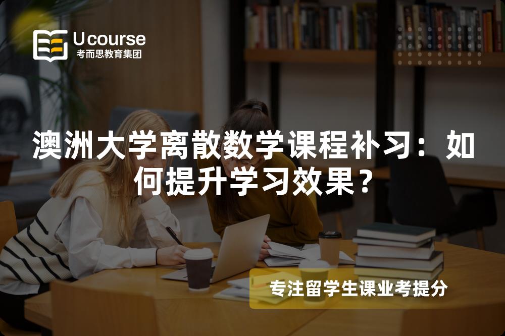 澳洲大学离散数学课程补习:如何提升学习效果? 澳洲大学离散数学课程补习:如何提升学习效果?