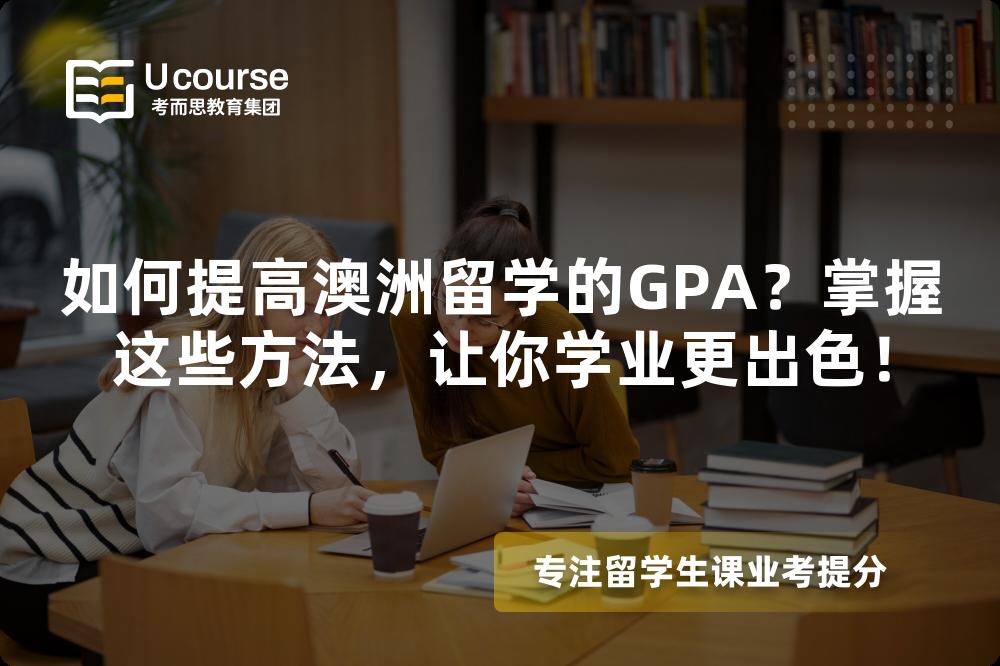 如何提高澳洲留学的GPA？掌握这些方法，让你学业更出色！