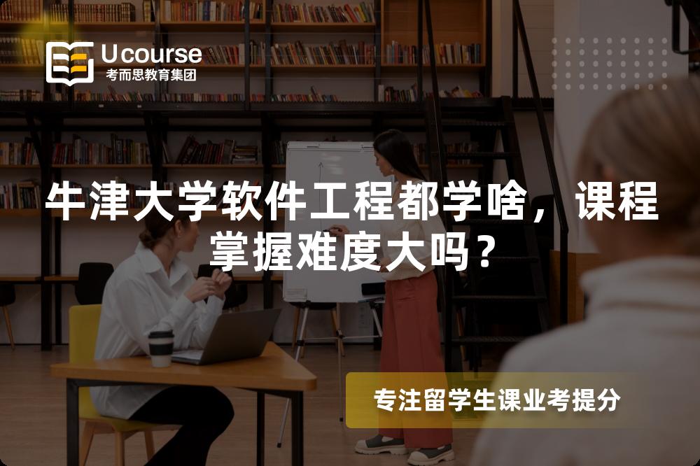 牛津大学软件工程都学啥,课程掌握难度大吗? 牛津大学软件工程都学啥,课程掌握难度大吗?
