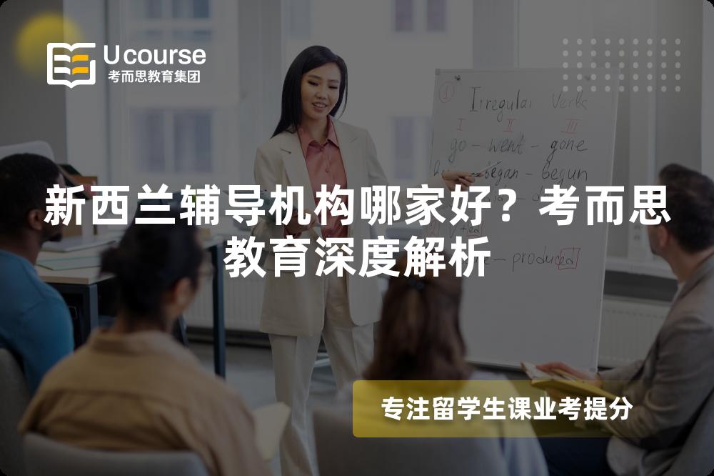 新西兰辅导机构哪家好?考而思教育深度解析 新西兰辅导机构哪家好?考而思教育深度解析