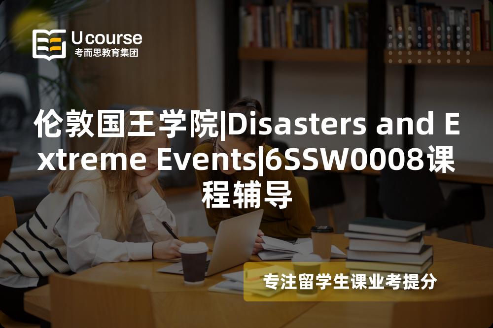 伦敦国王学院|Disasters and Extreme Events|6SSW0008课程辅导