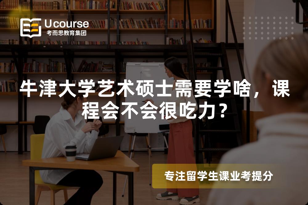 牛津大学艺术硕士需要学啥,课程会不会很吃力? 牛津大学艺术硕士需要学啥,课程会不会很吃力?