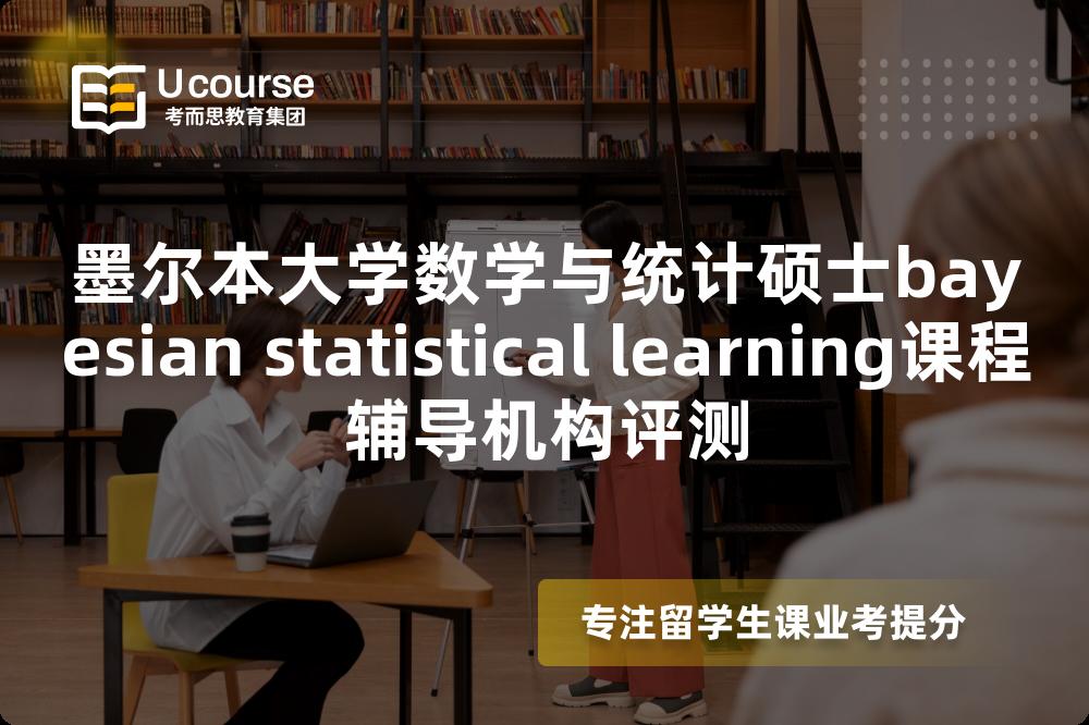 墨尔本大学数学与统计硕士bayesian statistical learning课程辅导机构评测