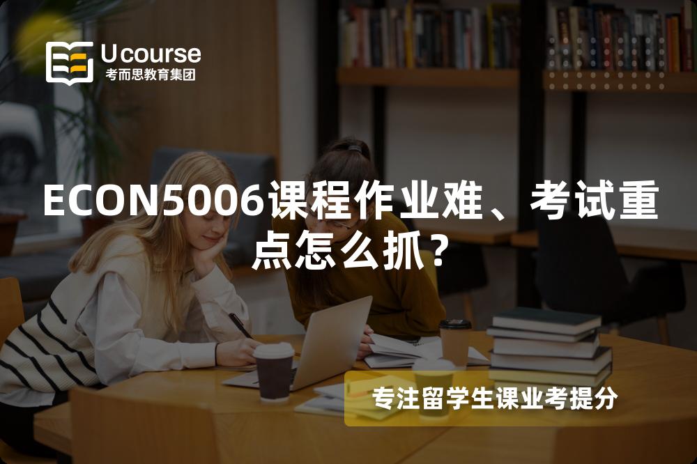 ECON5006课程作业难、考试重点怎么抓？