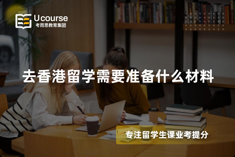去香港留学需要准备什么材料 去香港留学需要准备什么材料