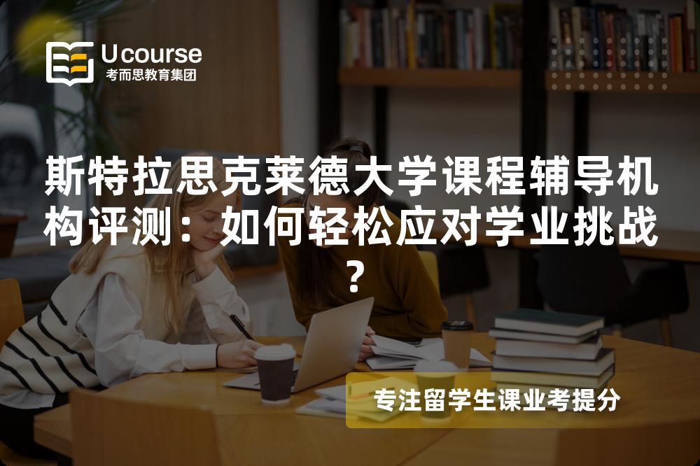 斯特拉思克莱德大学课程辅导机构评测:如何轻松应对学业挑战? 斯特拉思克莱德大学课程辅导机构评测:如何轻松应对学业挑战?