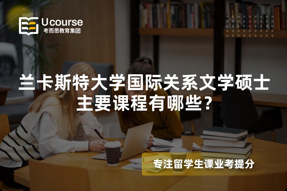 兰卡斯特大学国际关系文学硕士主要课程有哪些？