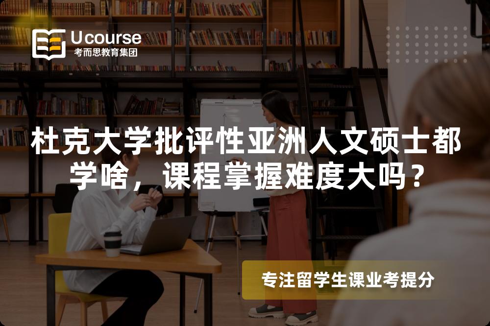 杜克大学批评性亚洲人文硕士都学啥，课程掌握难度大吗？