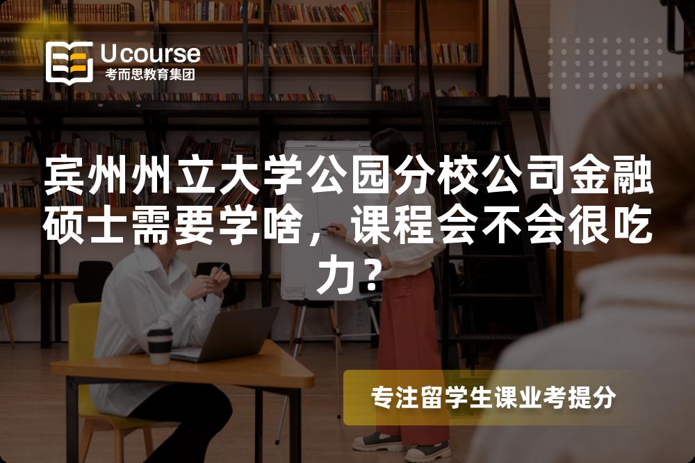 宾州州立大学公园分校公司金融硕士需要学啥,课程会不会很吃力? 宾州州立大学公园分校公司金融硕士需要学啥,课程会不会很吃力?