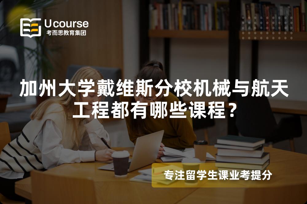 加州大学戴维斯分校机械与航天工程都有哪些课程? 加州大学戴维斯分校机械与航天工程都有哪些课程?