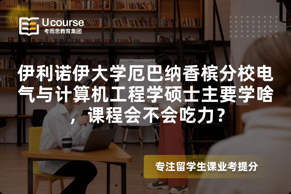 伊利诺伊大学厄巴纳香槟分校电气与计算机工程学硕士主要学啥,课程会不会吃力? 伊利诺伊大学厄巴纳香槟分校电气与计算机工程学硕士主要学啥,课程会不会吃力?