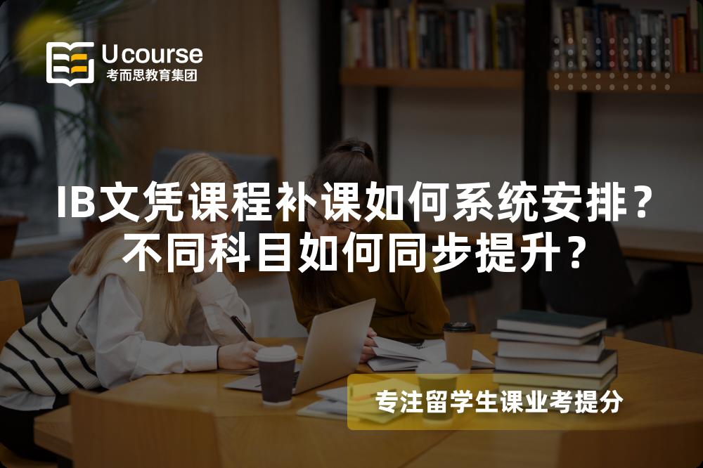 IB文凭课程补课如何系统安排？不同科目如何同步提升？
