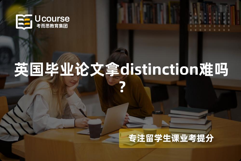 英国毕业论文拿distinction难吗? 英国毕业论文拿distinction难吗?