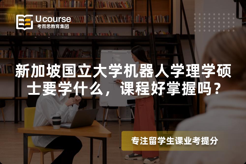 新加坡国立大学机器人学理学硕士要学什么，课程好掌握吗？