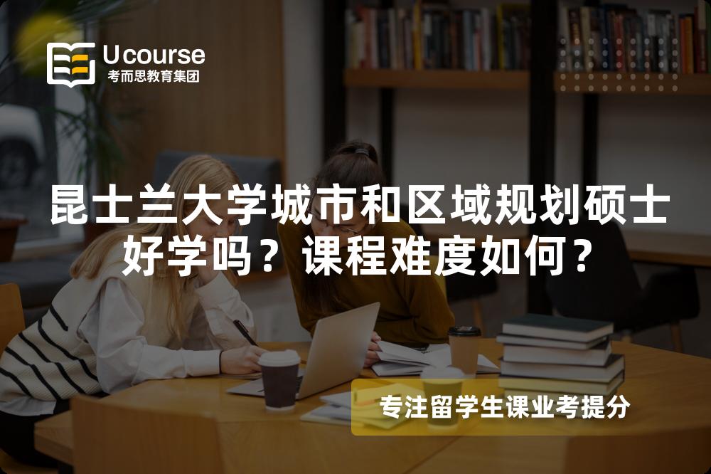 昆士兰大学城市和区域规划硕士好学吗？课程难度如何？