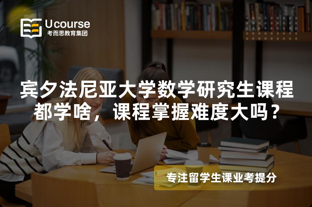 宾夕法尼亚大学数学研究生课程都学啥,课程掌握难度大吗? 宾夕法尼亚大学数学研究生课程都学啥,课程掌握难度大吗?