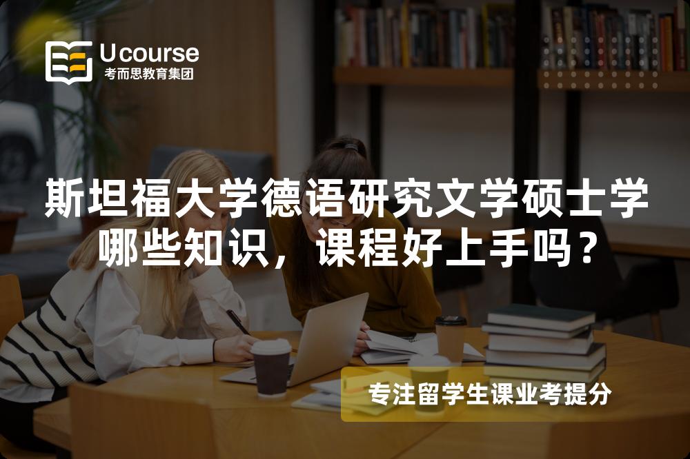 斯坦福大学德语研究文学硕士学哪些知识,课程好上手吗? 斯坦福大学德语研究文学硕士学哪些知识,课程好上手吗?
