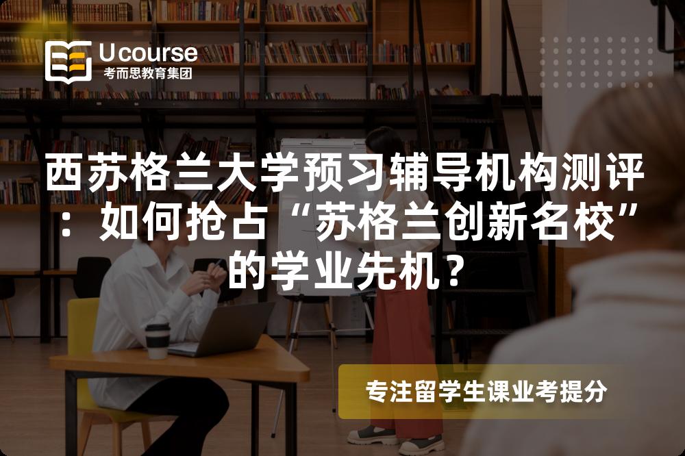 西苏格兰大学预习辅导机构测评：如何抢占“苏格兰创新名校”的学业先机？