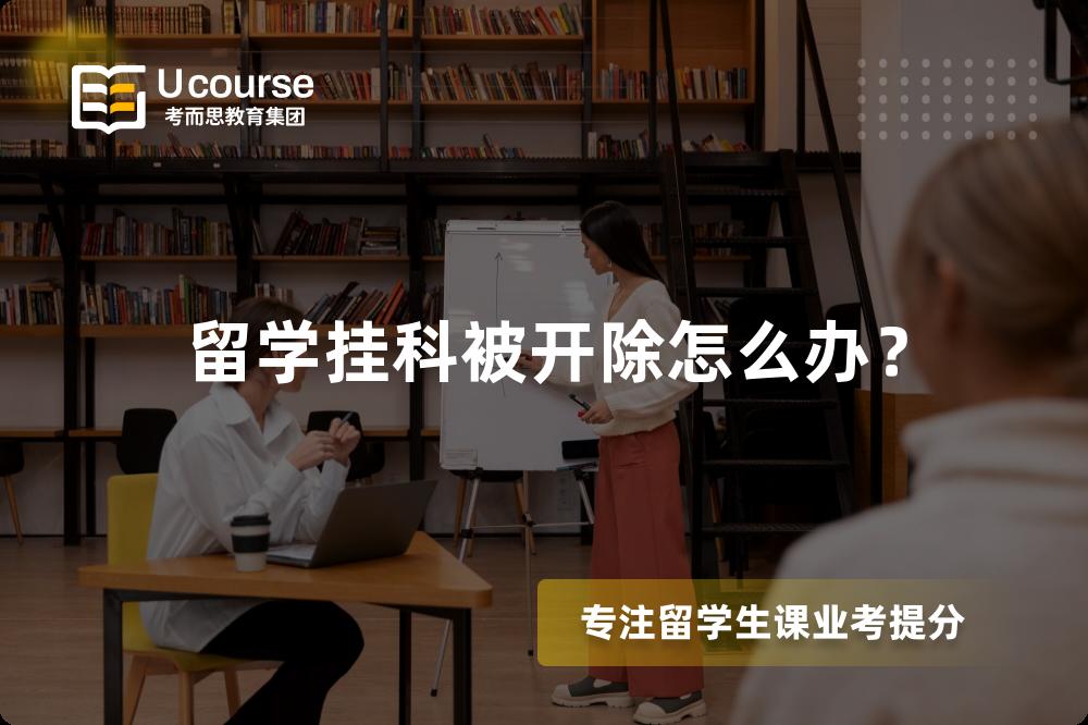 留学挂科被开除怎么办？