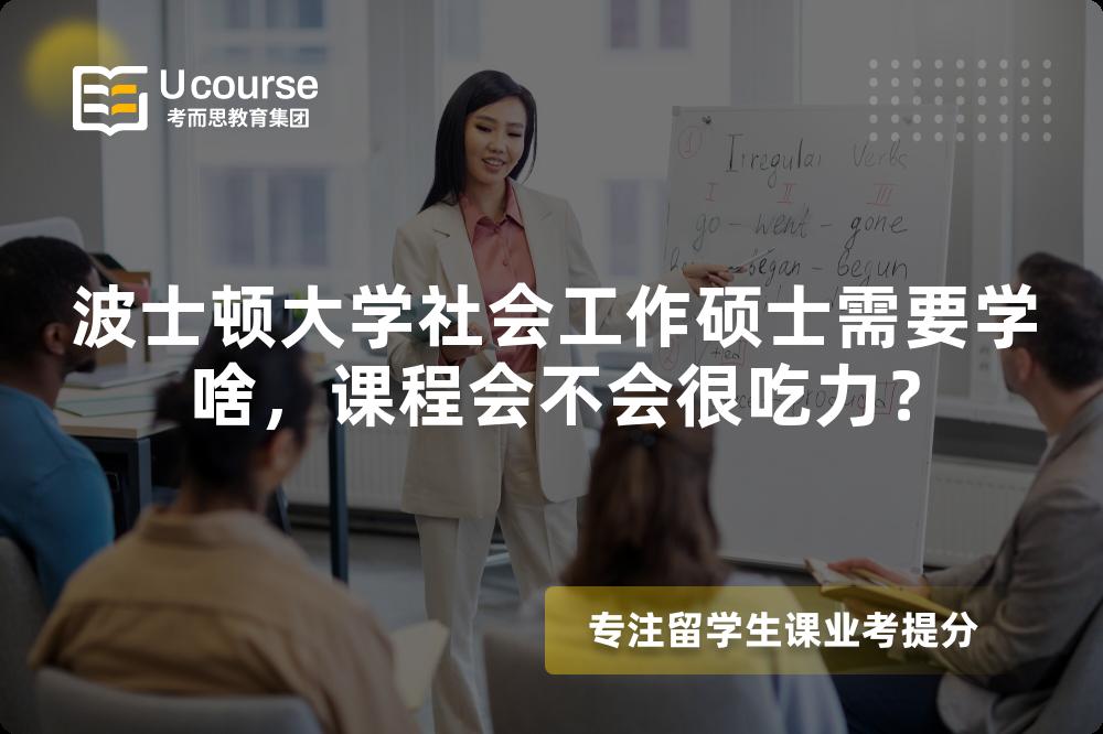 波士顿大学社会工作硕士需要学啥,课程会不会很吃力? 波士顿大学社会工作硕士需要学啥,课程会不会很吃力?