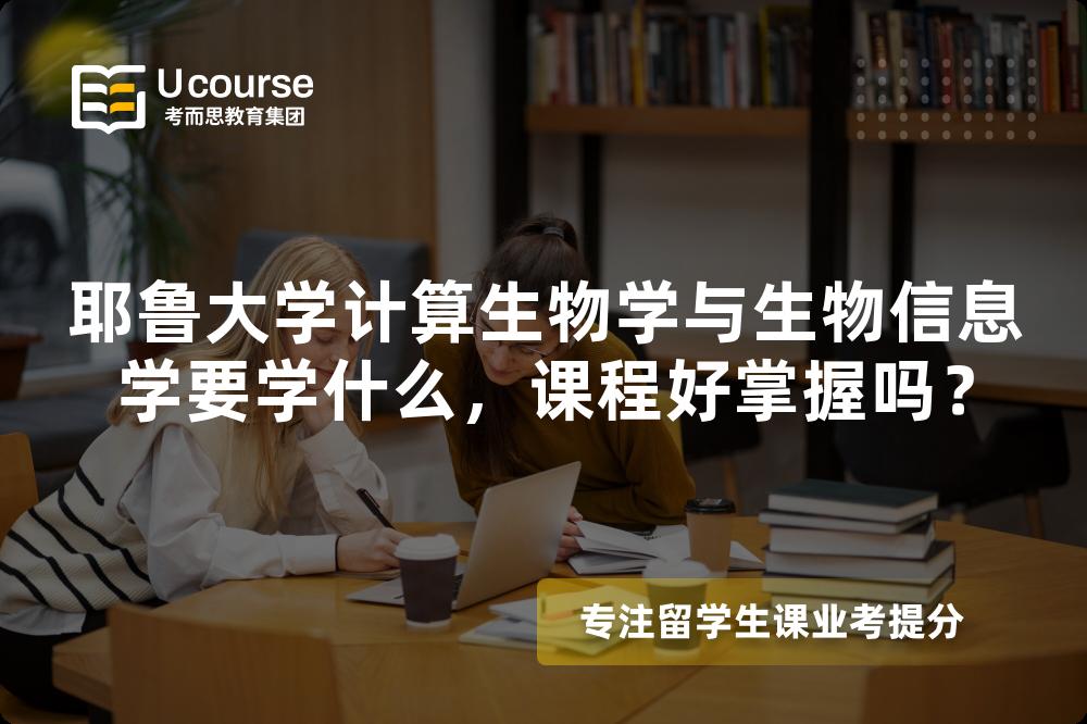 耶鲁大学计算生物学与生物信息学要学什么,课程好掌握吗? 耶鲁大学计算生物学与生物信息学要学什么,课程好掌握吗?