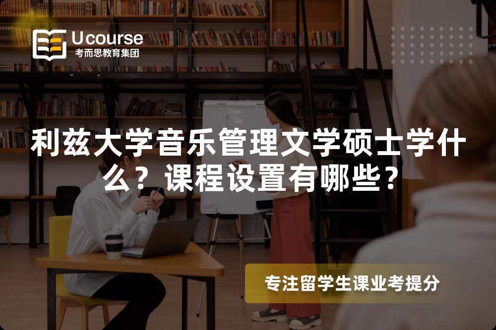 利兹大学音乐管理文学硕士学什么?课程设置有哪些? 利兹大学音乐管理文学硕士学什么?课程设置有哪些?