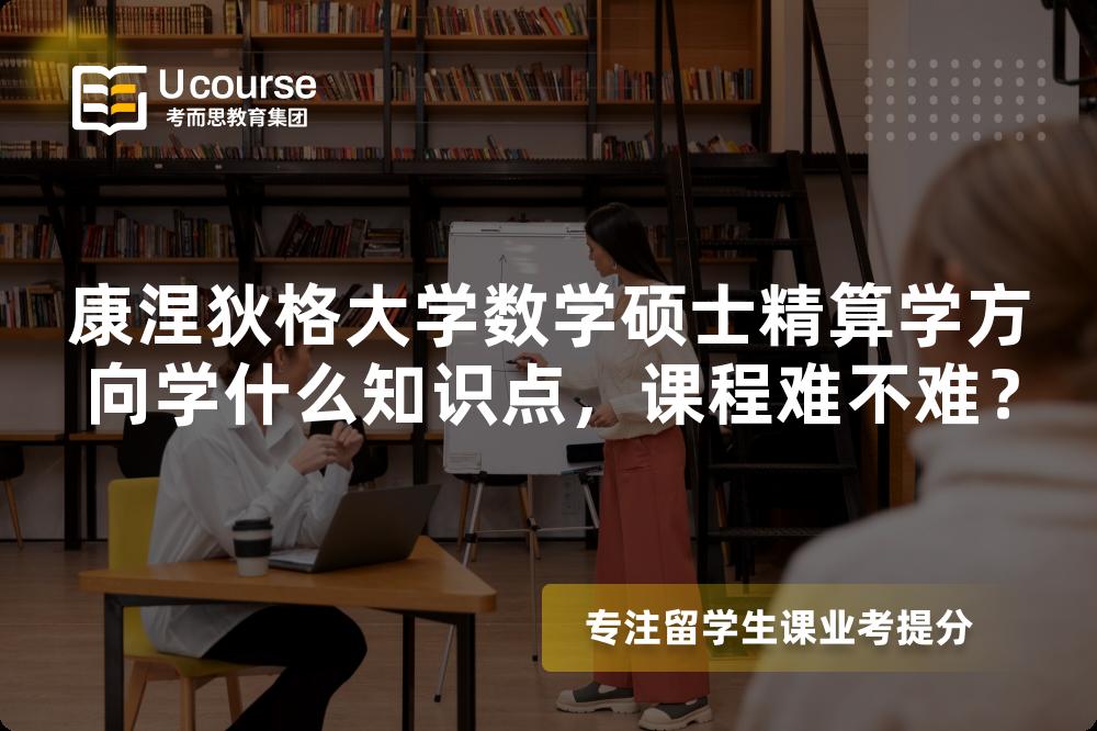康涅狄格大学数学硕士精算学方向学什么知识点,课程难不难? 康涅狄格大学数学硕士精算学方向学什么知识点,课程难不难?