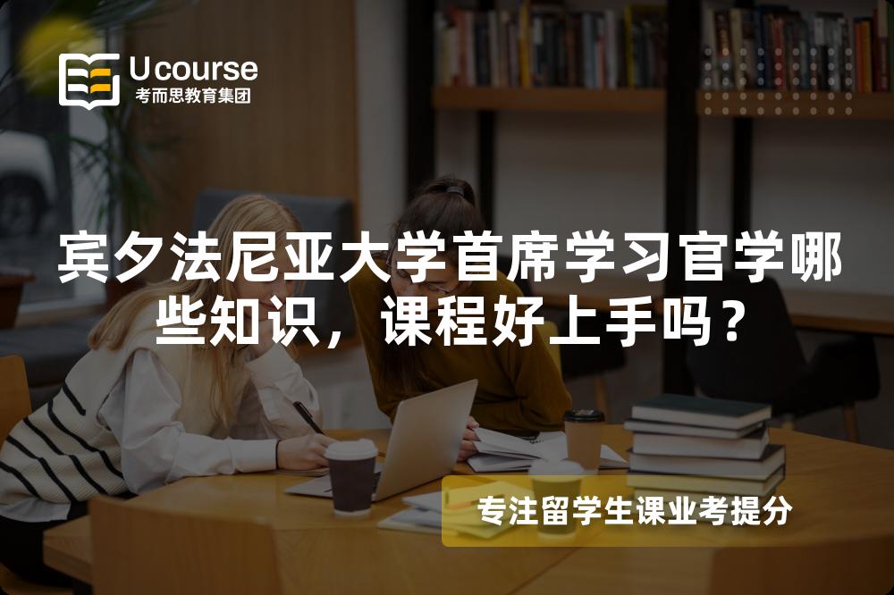 宾夕法尼亚大学首席学习官学哪些知识,课程好上手吗? 宾夕法尼亚大学首席学习官学哪些知识,课程好上手吗?