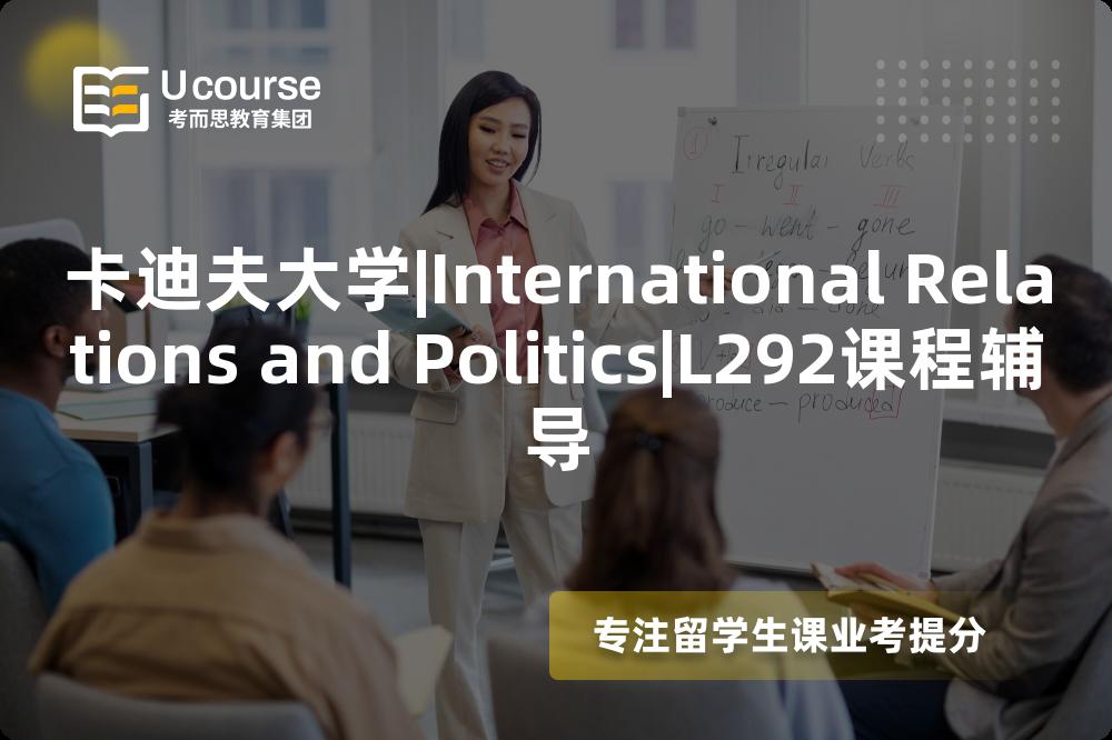 卡迪夫大学|International Relations and Politics|L292课程辅导