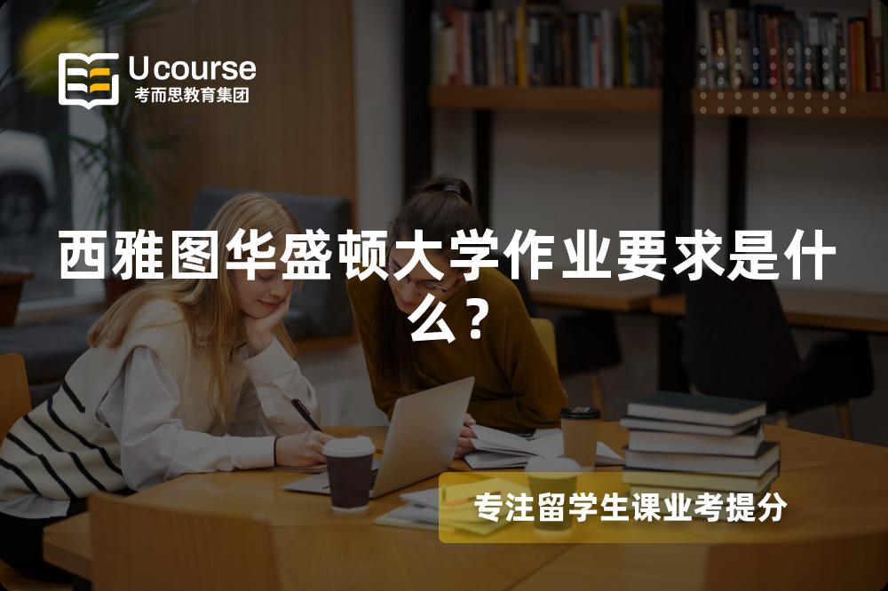 西雅图华盛顿大学作业要求是什么？