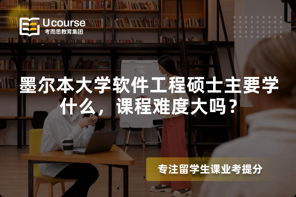 墨尔本大学软件工程硕士主要学什么,课程难度大吗? 墨尔本大学软件工程硕士主要学什么,课程难度大吗?