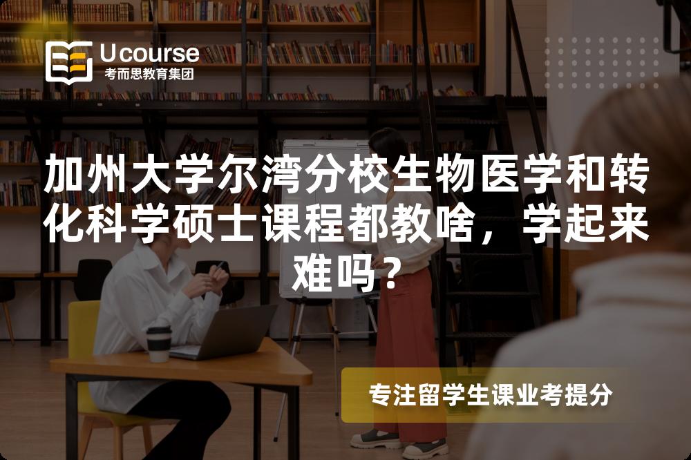 加州大学尔湾分校生物医学和转化科学硕士课程都教啥,学起来难吗? 加州大学尔湾分校生物医学和转化科学硕士课程都教啥,学起来难吗?