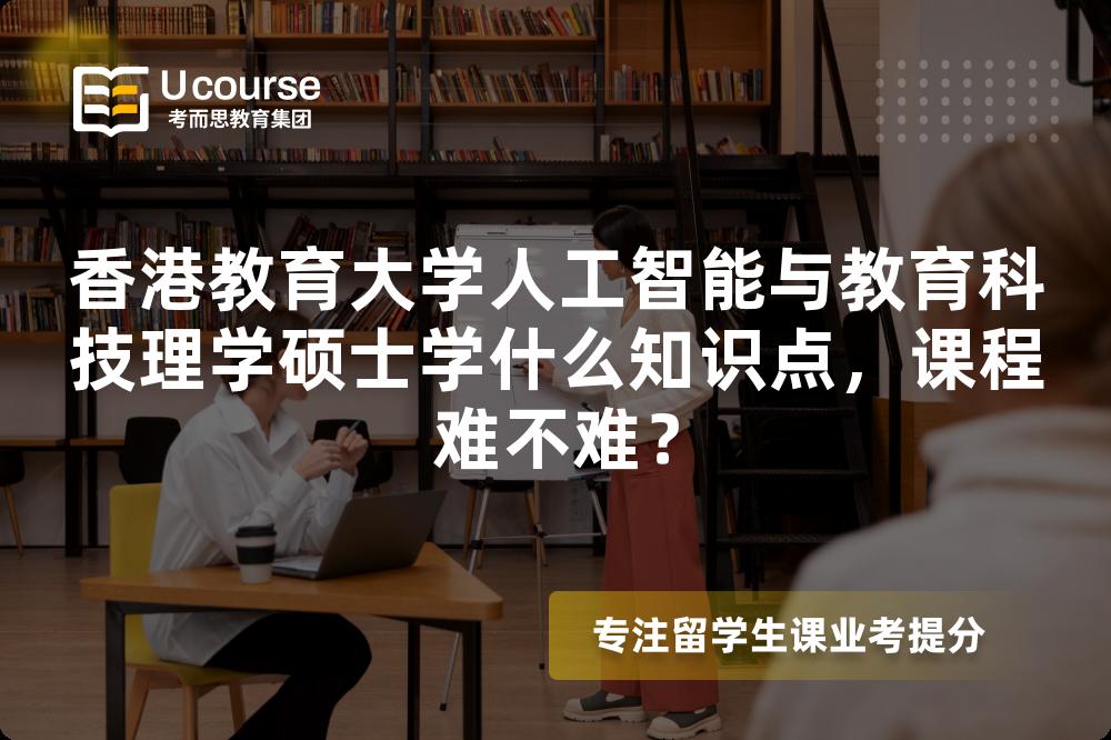 香港教育大学人工智能与教育科技理学硕士学什么知识点，课程难不难？