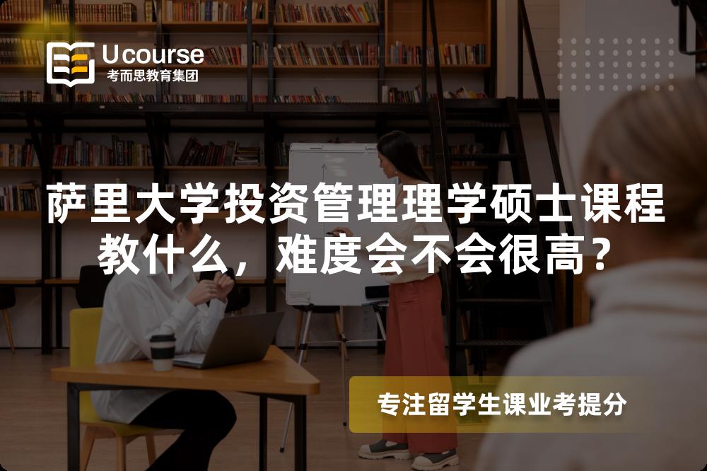 萨里大学投资管理理学硕士课程教什么，难度会不会很高？